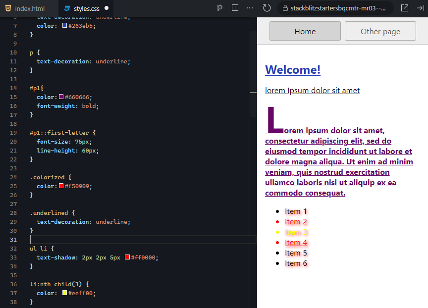 The right output window displays a webpage preview with a light gray background. At the top, two buttons labeled "Home" and "Other page" are visible, with "Home" highlighted in a darker gray. Below the buttons, the heading "Welcome!" is displayed in large, blue, underlined text, followed by a smaller, italicized gray subheading reading "Lorem Ipsum dolor sit amet." The main content includes a lorem ipsum paragraph where the first letter "L" is enlarged to a 75-pixel font size with a line height of 60 pixels, colored in purple, and spans three lines. The remainder of the paragraph is in bold purple text with underline styling. Beneath the paragraph is an unordered list with six items. Each list item has a red bullet with a shadow effect. "Item 1," "Item 2," "Item 5," and "Item 6" are styled in black text, while "Item 3" is styled in yellow with a yellow bullet, and "Item 4" is styled in red text. The list has a colorful and stylized appearance, with distinct visual effects for each list item.