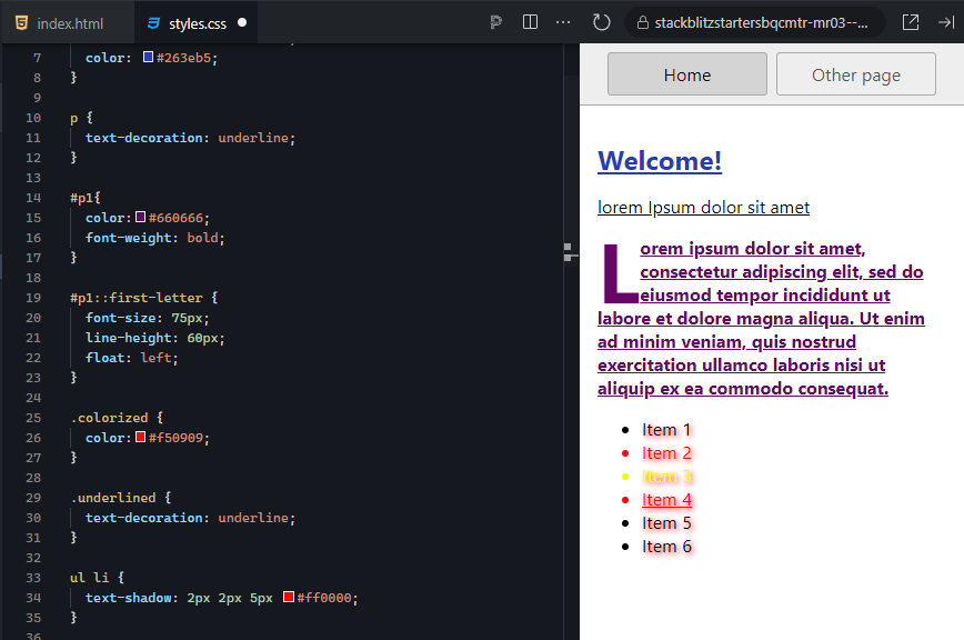 The right output window displays a webpage preview with a light gray background. At the top, two buttons labeled "Home" and "Other page" are visible, with "Home" highlighted in a darker gray. Below the buttons, the heading "Welcome!" is displayed in large, blue, underlined text, followed by a smaller, italicized gray subheading reading "Lorem Ipsum dolor sit amet." In the main content section, the first letter "L" of the lorem ipsum paragraph is enlarged to 75 pixels, with a line height of 60 pixels, colored purple, and floated to the left, causing the text to wrap around it. The rest of the paragraph is bold purple text, underlined, and aligned normally. Below the paragraph, there is an unordered list of six items. Each list item has a red bullet with a shadow effect. The text for "Item 1," "Item 2," "Item 5," and "Item 6" is black. "Item 3" is styled in yellow text with a yellow bullet, while "Item 4" is styled in red text. The list items are visually distinct due to the combination of shadow and color styling.