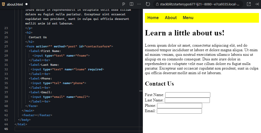The image shows a split view with HTML code on the left and a webpage preview on the right. On the left side, the HTML code is for an "About Us" page, continuing from a previously established structure. The form under the "Contact Us" section has additional formatting to improve spacing. After each label and input field, there are <br> (line break) tags to space out the form fields vertically. The form includes fields for "First Name," "Last Name" (with a required attribute), "Phone," and "Email." The form is set to use the POST method with an ID of "contactusform." On the right side, the webpage preview reflects the HTML structure. The navigation bar at the top displays the "Home," "About," and "Menu" links with a yellow background. The main content section features the heading "Learn a little about us!" followed by a paragraph of placeholder text. Below this is the "Contact Us" form, where users can input their first name, last name, phone number, and email address. The form fields are neatly aligned, with proper spacing between the labels and input boxes, making the form clear and easy to use. The overall design remains simple, functional, and easy to navigate.