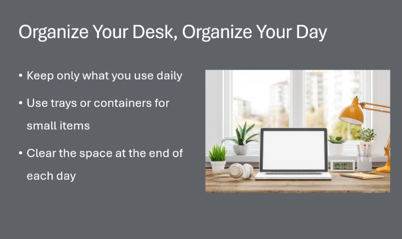 Mixed slide titled “Organize Your Desk, Organize Your Day” with three bulleted tips on the left and an image of an organized workspace on the right.