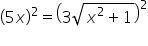 open parentheses 5 x close parentheses squared equals open parentheses 3 square root of x squared plus 1 end root close parentheses squared