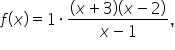f open parentheses x close parentheses equals 1 times fraction numerator open parentheses x plus 3 close parentheses open parentheses x minus 2 close parentheses over denominator x minus 1 end fraction comma