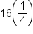 16 open parentheses 1 fourth close parentheses
