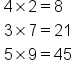 table attributes columnalign left end attributes row cell 4 cross times 2 equals 8 end cell row cell 3 cross times 7 equals 21 end cell row cell 5 cross times 9 equals 45 end cell end table