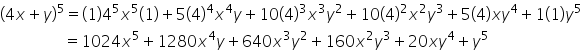 open parentheses 4 x plus y close parentheses to the power of 5 equals open parentheses 1 close parentheses 4 to the power of 5 x to the power of 5 open parentheses 1 close parentheses plus 5 open parentheses 4 close parentheses to the power of 4 x to the power of 4 y plus 10 open parentheses 4 close parentheses cubed x cubed y squared plus 10 open parentheses 4 close parentheses squared x squared y cubed plus 5 open parentheses 4 close parentheses x y to the power of 4 plus 1 open parentheses 1 close parentheses y to the power of 5
space space space space space space space space space space space space space space space space equals 1024 x to the power of 5 plus 1280 x to the power of 4 y plus 640 x cubed y squared plus 160 x squared y cubed plus 20 x y to the power of 4 plus y to the power of 5