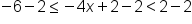 negative 6 minus 2 less or equal than negative 4 x plus 2 minus 2 less than 2 minus 2