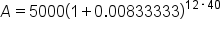 A equals 5000 open parentheses 1 plus 0.00833333 close parentheses to the power of 12 times 40 end exponent