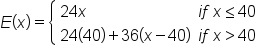 E open parentheses x close parentheses equals open curly brackets table attributes columnalign left center end attributes row cell 24 x end cell cell i f space x less or equal than 40 end cell row cell 24 open parentheses 40 close parentheses plus 36 open parentheses x minus 40 close parentheses end cell cell i f space x greater than 40 end cell end table close