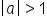 open vertical bar a close vertical bar greater than 1