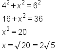 table attributes columnalign left end attributes row cell 4 squared plus x squared equals 6 squared end cell row cell 16 plus x squared equals 36 end cell row cell x squared equals 20 end cell row cell x equals square root of 20 equals 2 square root of 5 end cell end table