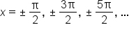 x equals plus-or-minus straight pi over 2 comma space plus-or-minus fraction numerator 3 straight pi over denominator 2 end fraction comma space plus-or-minus fraction numerator 5 straight pi over denominator 2 end fraction comma space horizontal ellipsis