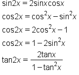 table attributes columnalign left end attributes row cell sin 2 x equals 2 sin x cos x end cell row cell cos 2 x equals cos squared x minus sin squared x end cell row cell cos 2 x equals 2 cos squared x minus 1 end cell row cell cos 2 x equals 1 minus 2 sin squared x end cell row cell tan 2 x equals fraction numerator 2 tan x over denominator 1 minus tan squared x end fraction end cell end table