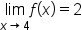 limit as x rightwards arrow 4 of f open parentheses x close parentheses equals 2