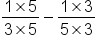 fraction numerator 1 cross times 5 over denominator 3 cross times 5 end fraction minus fraction numerator 1 cross times 3 over denominator 5 cross times 3 end fraction