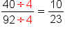 fraction numerator 40 divided by 4 over denominator 92 divided by 4 end fraction equals 10 over 23