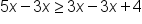 5 x minus 3 x greater or equal than 3 x minus 3 x plus 4