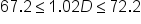 67.2 less or equal than 1.02 D less or equal than 72.2