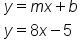 table attributes columnalign left end attributes row cell y equals m x plus b end cell row cell y equals 8 x minus 5 end cell end table