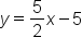 y equals 5 over 2 x minus 5