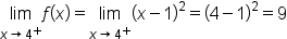 limit as x rightwards arrow 4 to the power of plus of f open parentheses x close parentheses equals limit as x rightwards arrow 4 to the power of plus of open parentheses x minus 1 close parentheses squared equals open parentheses 4 minus 1 close parentheses squared equals 9