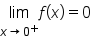 limit as x rightwards arrow 0 to the power of plus of f open parentheses x close parentheses equals 0