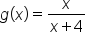 g open parentheses x close parentheses equals fraction numerator x over denominator x plus 4 end fraction