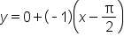 y equals 0 plus open parentheses short dash 1 close parentheses open parentheses x minus straight pi over 2 close parentheses