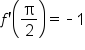 f apostrophe open parentheses straight pi over 2 close parentheses equals short dash 1