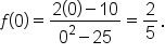 f open parentheses 0 close parentheses equals fraction numerator 2 open parentheses 0 close parentheses minus 10 over denominator 0 squared minus 25 end fraction equals 2 over 5.