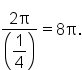 fraction numerator 2 straight pi over denominator open parentheses begin display style 1 fourth end style close parentheses end fraction equals 8 straight pi.