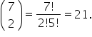 open parentheses table row 7 row 2 end table close parentheses equals fraction numerator 7 factorial over denominator 2 factorial 5 factorial end fraction equals 21.