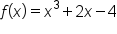 f open parentheses x close parentheses equals x cubed plus 2 x minus 4