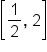 open square brackets 1 half comma space 2 close square brackets