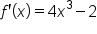 f apostrophe open parentheses x close parentheses equals 4 x cubed minus 2