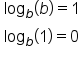 table attributes columnalign left end attributes row cell log subscript b left parenthesis b right parenthesis equals 1 end cell row cell log subscript b left parenthesis 1 right parenthesis equals 0 end cell end table