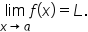 limit as x rightwards arrow a of f open parentheses x close parentheses equals L.