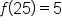 f open parentheses 25 close parentheses equals 5
