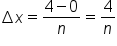 increment x equals fraction numerator 4 minus 0 over denominator n end fraction equals 4 over n