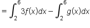 equals integral subscript 2 superscript 6 3 f open parentheses x close parentheses d x minus integral subscript 2 superscript 6 g open parentheses x close parentheses d x