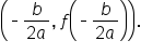 open parentheses short dash fraction numerator b over denominator 2 a end fraction comma space f open parentheses short dash fraction numerator b over denominator 2 a end fraction close parentheses close parentheses.
