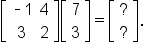 open square brackets table row cell short dash 1 end cell 4 row 3 2 end table close square brackets open square brackets table row 7 row 3 end table close square brackets equals open square brackets table row ? row ? end table close square brackets.
