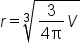 r equals cube root of fraction numerator 3 over denominator 4 straight pi end fraction V end root