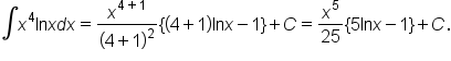 integral x to the power of 4 ln x d x equals x to the power of 4 plus 1 end exponent over open parentheses 4 plus 1 close parentheses squared open curly brackets open parentheses 4 plus 1 close parentheses ln x minus 1 close curly brackets plus C equals x to the power of 5 over 25 open curly brackets 5 ln x minus 1 close curly brackets plus C.