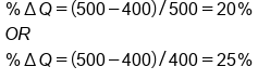 table attributes columnalign left end attributes row cell percent sign increment Q equals left parenthesis 500 minus 400 right parenthesis divided by 500 equals 20 percent sign end cell row cell O R end cell row cell percent sign increment Q equals left parenthesis 500 minus 400 right parenthesis divided by 400 equals 25 percent sign end cell end table