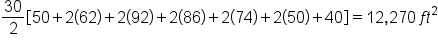 30 over 2 open square brackets 50 plus 2 open parentheses 62 close parentheses plus 2 open parentheses 92 close parentheses plus 2 open parentheses 86 close parentheses plus 2 open parentheses 74 close parentheses plus 2 open parentheses 50 close parentheses plus 40 close square brackets equals 12 comma 270 space f t squared