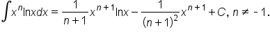 integral x to the power of n ln x d x equals fraction numerator 1 over denominator n plus 1 end fraction x to the power of n plus 1 end exponent ln x minus 1 over open parentheses n plus 1 close parentheses squared x to the power of n plus 1 end exponent plus C comma space n not equal to short dash 1.