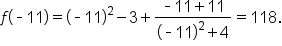 f open parentheses short dash 11 close parentheses equals open parentheses short dash 11 close parentheses squared minus 3 plus fraction numerator short dash 11 plus 11 over denominator open parentheses short dash 11 close parentheses squared plus 4 end fraction equals 118.