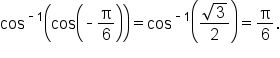 cos to the power of short dash 1 end exponent open parentheses cos open parentheses short dash straight pi over 6 close parentheses close parentheses equals cos to the power of short dash 1 end exponent open parentheses fraction numerator square root of 3 over denominator 2 end fraction close parentheses equals straight pi over 6.