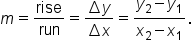 m equals rise over run equals fraction numerator increment y over denominator increment x end fraction equals fraction numerator y subscript 2 minus y subscript 1 over denominator x subscript 2 minus x subscript 1 end fraction.