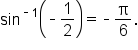 sin to the power of short dash 1 end exponent open parentheses short dash 1 half close parentheses equals short dash straight pi over 6.